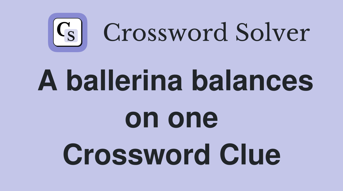 A ballerina balances on one Crossword Clue Answers Crossword Solver